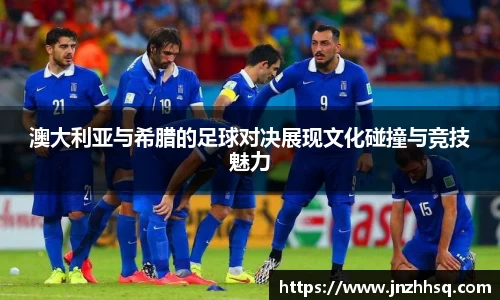 澳大利亚与希腊的足球对决展现文化碰撞与竞技魅力